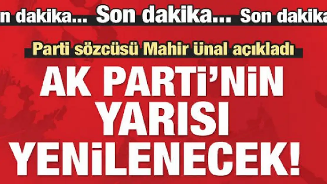 Mahir Ünal açıkladı: Partinin yarısı yenilenecek!