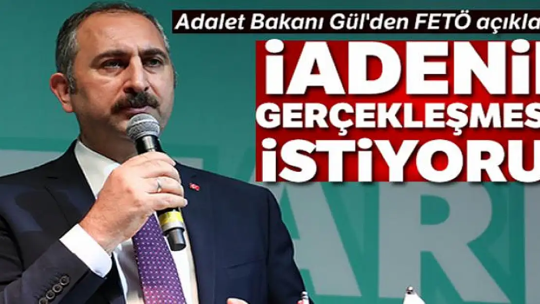 Adalet Bakanı Gül'den FETÖ açıklaması: 'İadenin gerçekleşmesini istiyoruz'