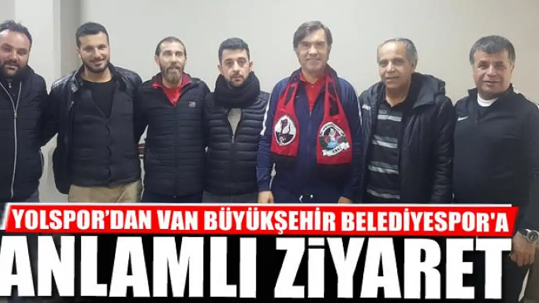 YOLSPOR'DAN VAN BÜYÜKŞEHİR BELEDİYESPOR'A ZİYARET