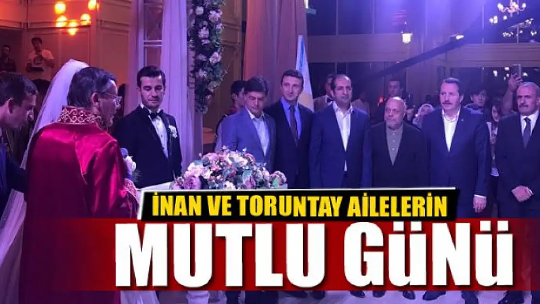 İNAN VE TORUNTAY AİLELERİN MUTLU GÜNÜ