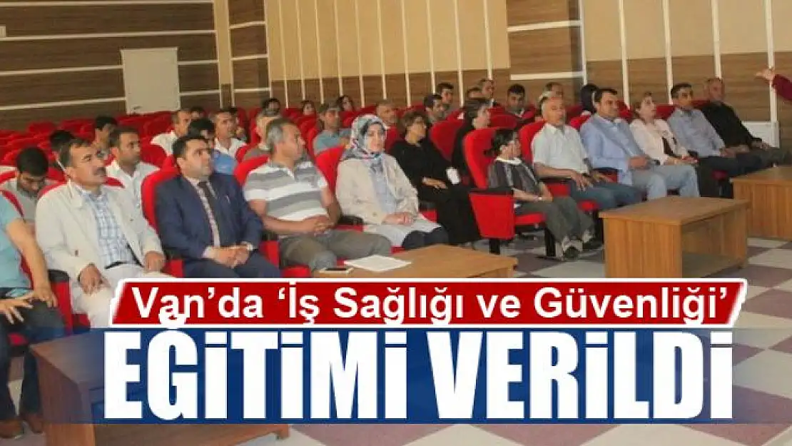 Van'da 'İş Sağlığı ve Güvenliği' eğitimi