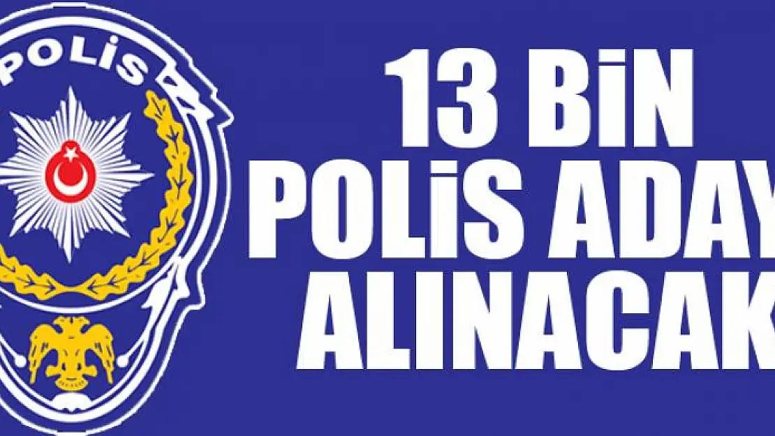 13 bin polis adayı alınacak