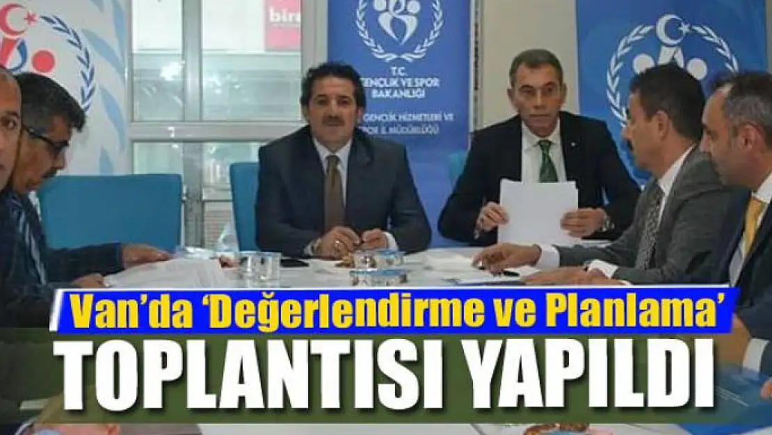 Van'da 'Değerlendirme ve Planlama' toplantısı