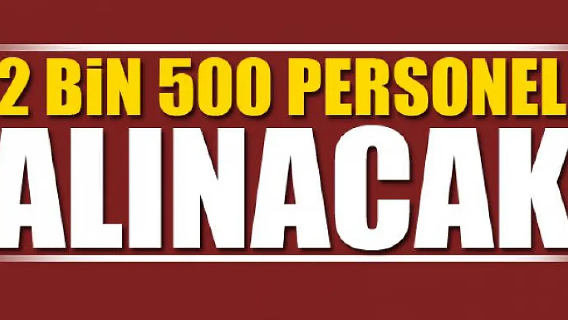 2 bin 500 personel alınacak