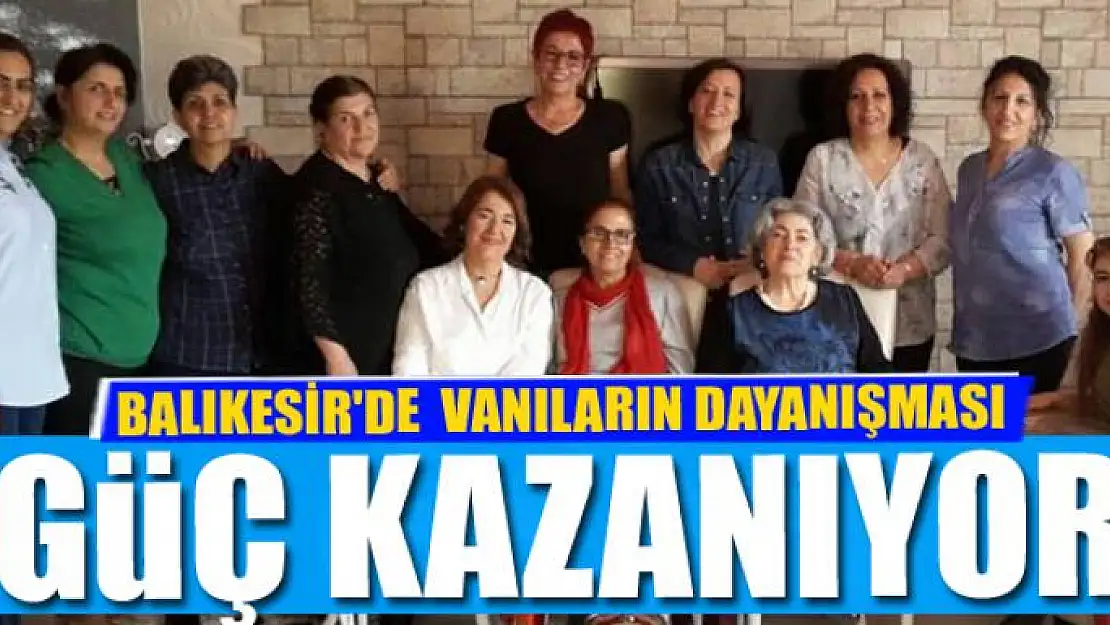 BALIKESİR'DE  VANILARIN DAYANIŞMASI GÜÇ KAZANIYOR