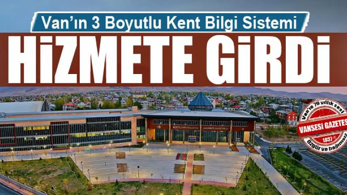 Van'ın 3 Boyutlu Kent Bilgi Sistemi Hizmete Girdi