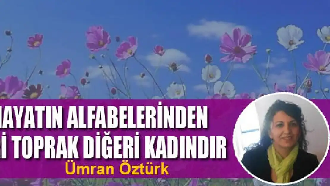 Hayatın Alfabelerinden Biri Toprak Diğeri Kadındır