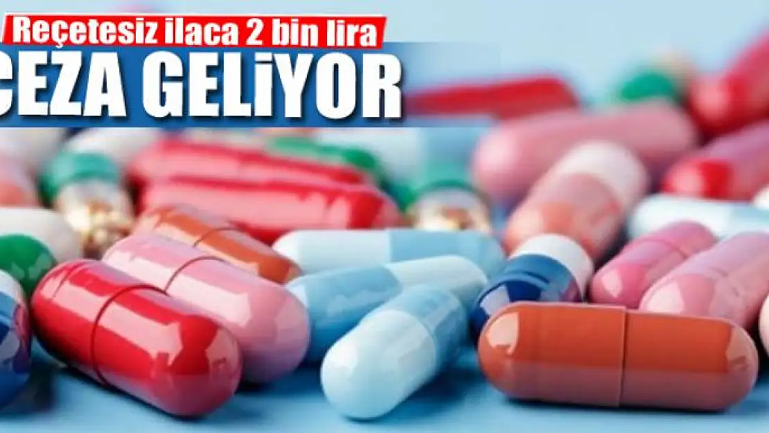 Reçetesiz ilaca 2 bin lira ceza geliyor