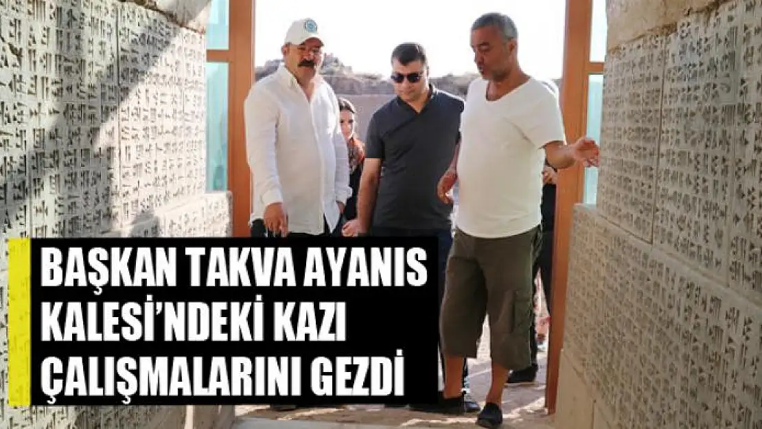 Başkan Takva Ayanıs Kalesi'ndeki kazı çalışmalarını gezdi