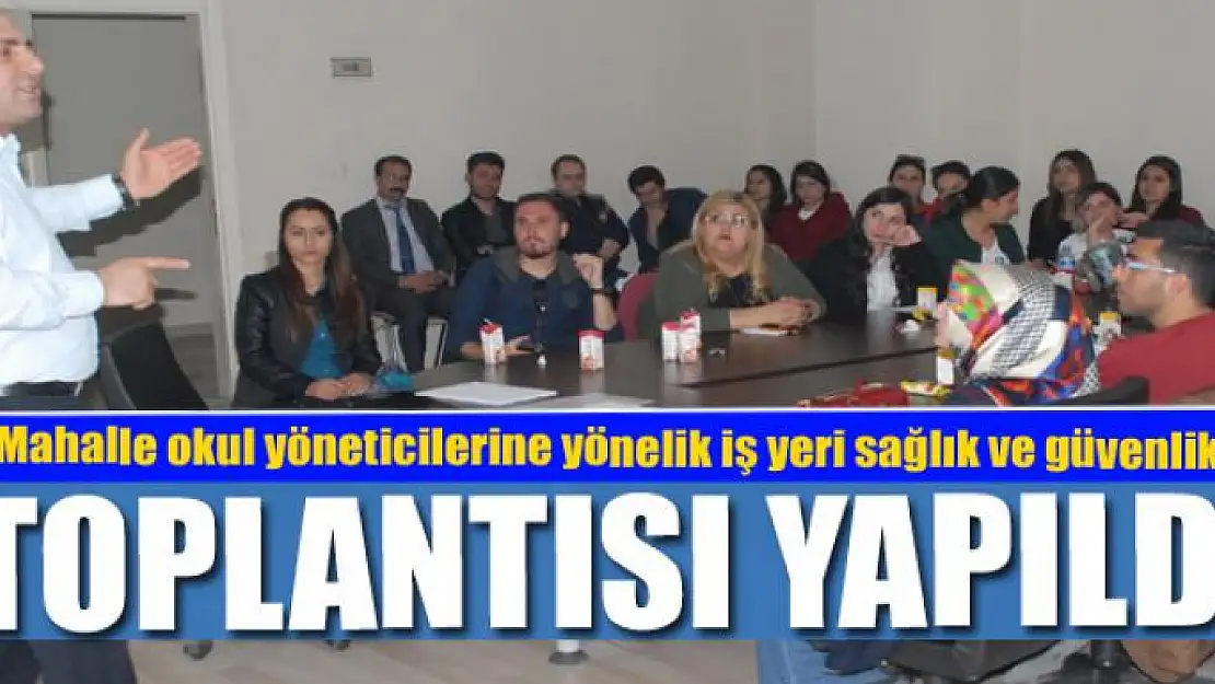 Mahalle okul yöneticilerine yönelik iş yeri sağlık ve güvenlik toplantısı