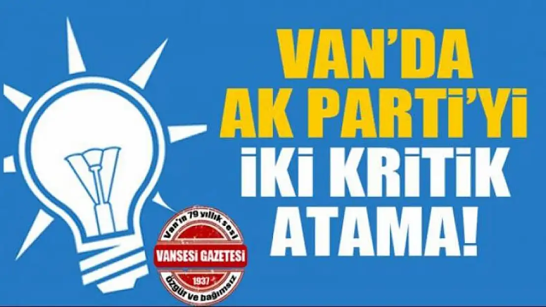 Van'da Ak Parti'yi iki kritik atama!