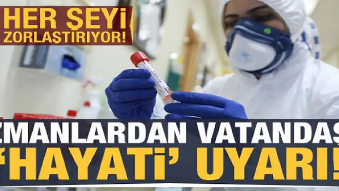 Uzmanlardan vatandaşa 'hayati' koronavirüs uyarısı! Her şeyi zorlaştırıyor...