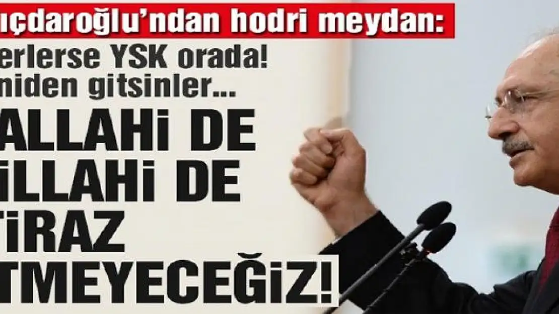 Kılıçdaroğlu'ndan hodri meydan: İstiyorlarsa yine YSK orada gitsinler