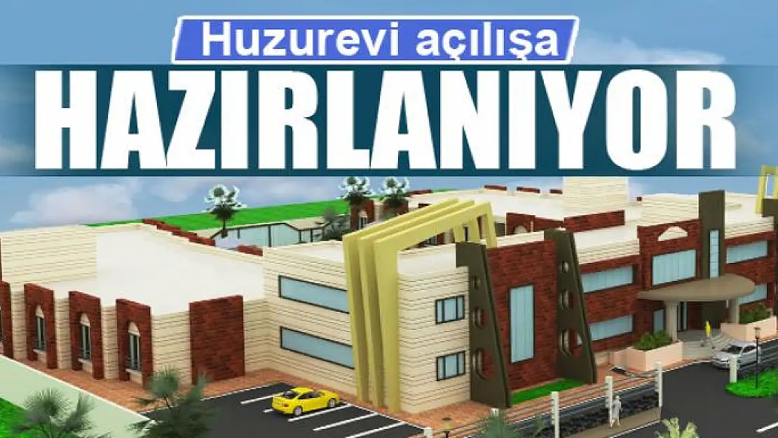 HUZUREVİ AÇILIŞA HAZIRLANIYOR