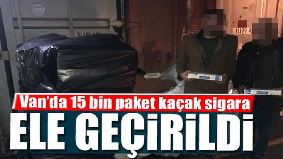 Van'da 15 bin paket kaçak sigara ele geçirildi