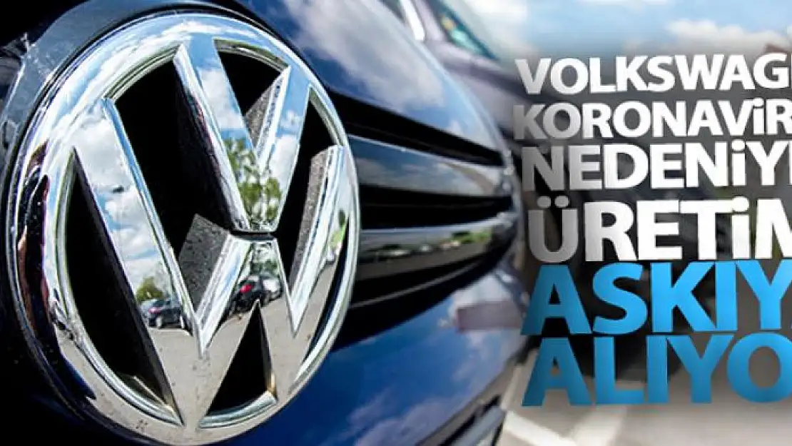 Volkswagen, Korona virüsü nedeniyle üretimi askıya alıyor