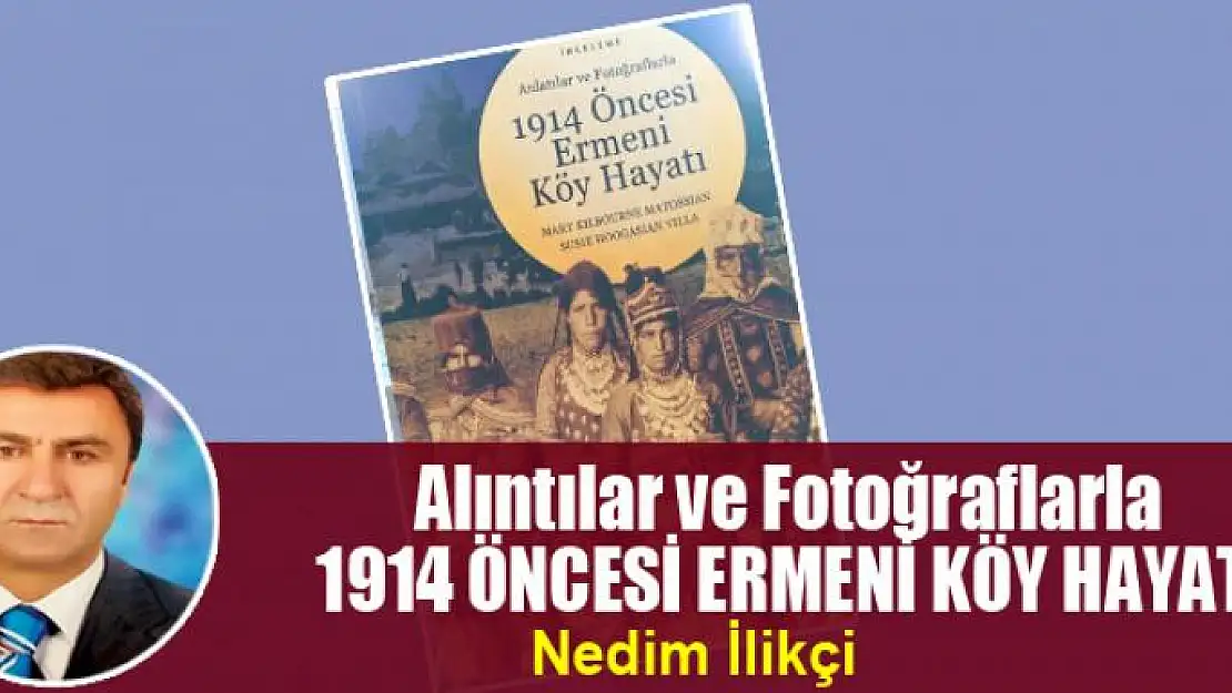 Alıntılar ve Fotoğraflarla  1914 ÖNCESİ ERMENİ KÖY HAYATI