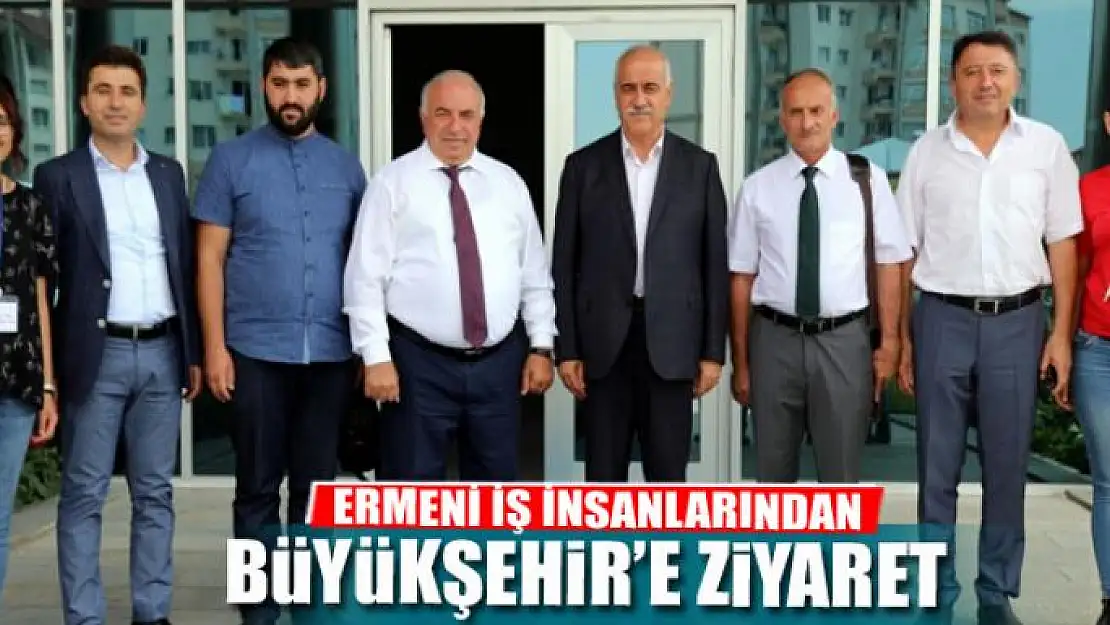 ERMENİ İŞ İNSANLARINDAN BÜYÜKŞEHİR'E ZİYARET