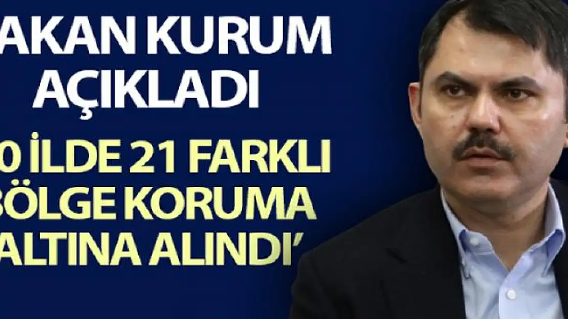 Çevre ve Şehircilik Bakanı Kurum: '10 ayrı ilde 21 farklı bölge koruma altına alındı'