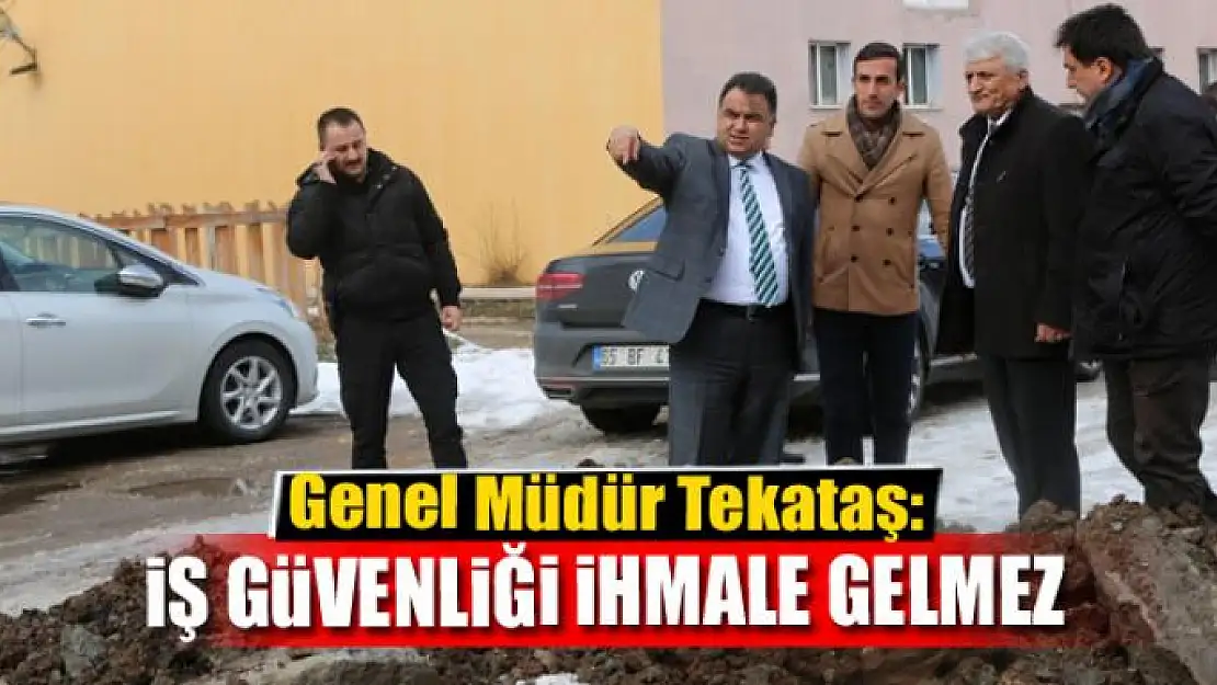 Genel Müdür Tekataş: 'İş güvenliği ihmale gelmez'