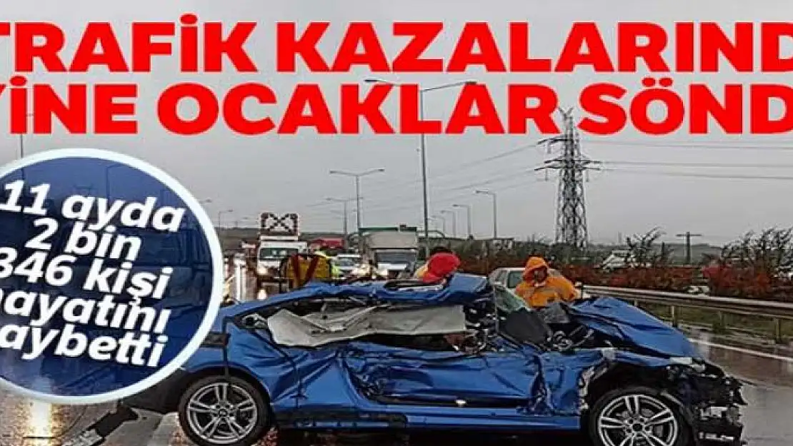 Trafik kazalarında yine ocaklar söndü! 11 ayda, 2 bin 346 kişi kazalarda öldü