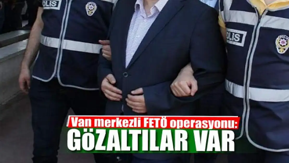 Van merkezli FETÖ operasyonu: 18 gözaltı