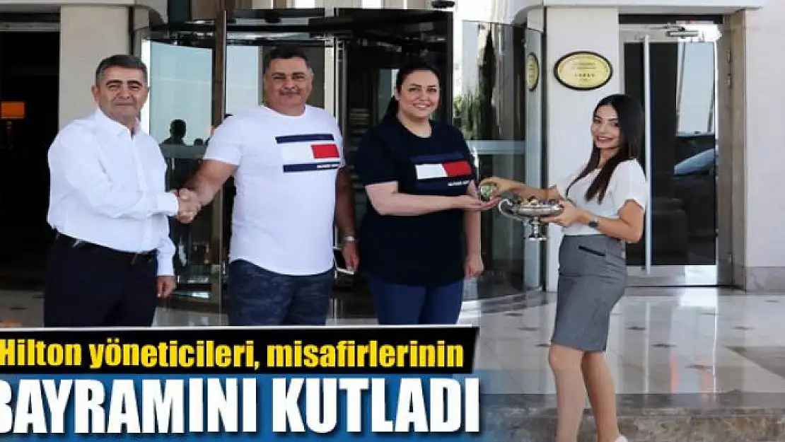 Hilton yöneticileri, misafirlerinin bayramını kutladı