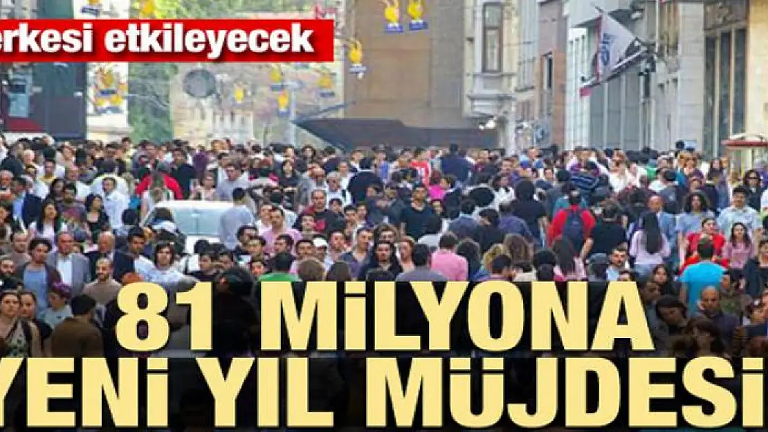 81 milyona yeni yıl müjdesi! Herkesi etkileyecek