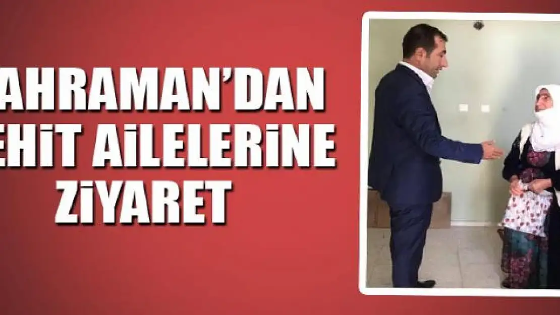 Kahraman'dan şehit ailelerine ziyaret