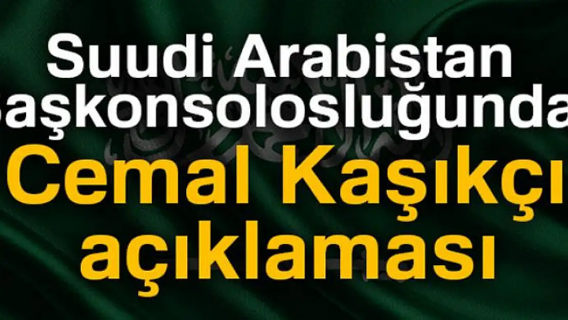 Suudi Arabistan Başkonsolosluğundan 'Cemal Kaşıkçı' açıklaması