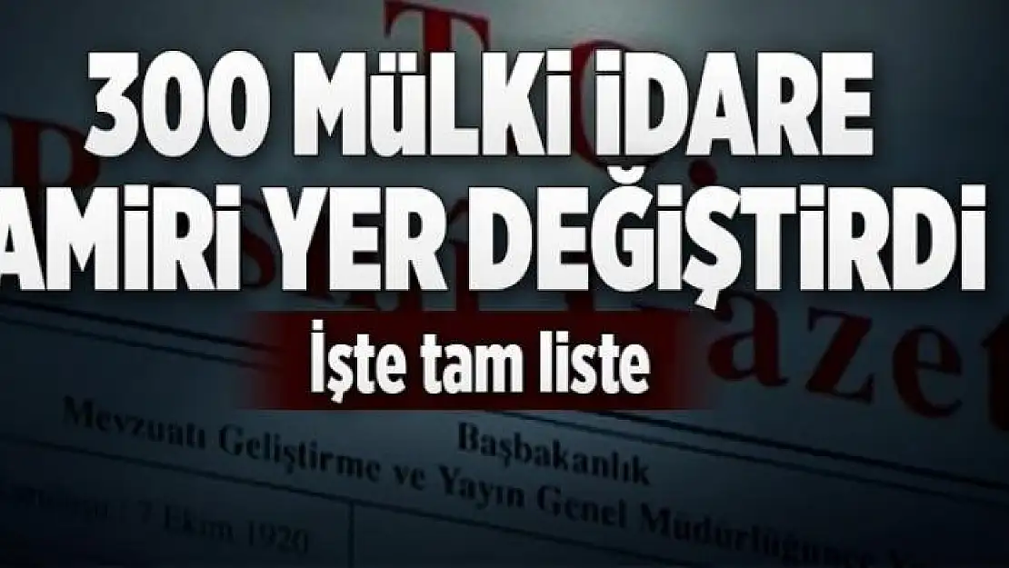 300 mülki idare amirinin yeri değiştirildi  .