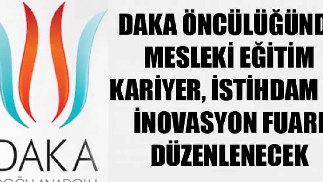 DAKA öncülüğünde Mesleki Eğitim, Kariyer, İstihdam ve İnovasyon Fuarı 