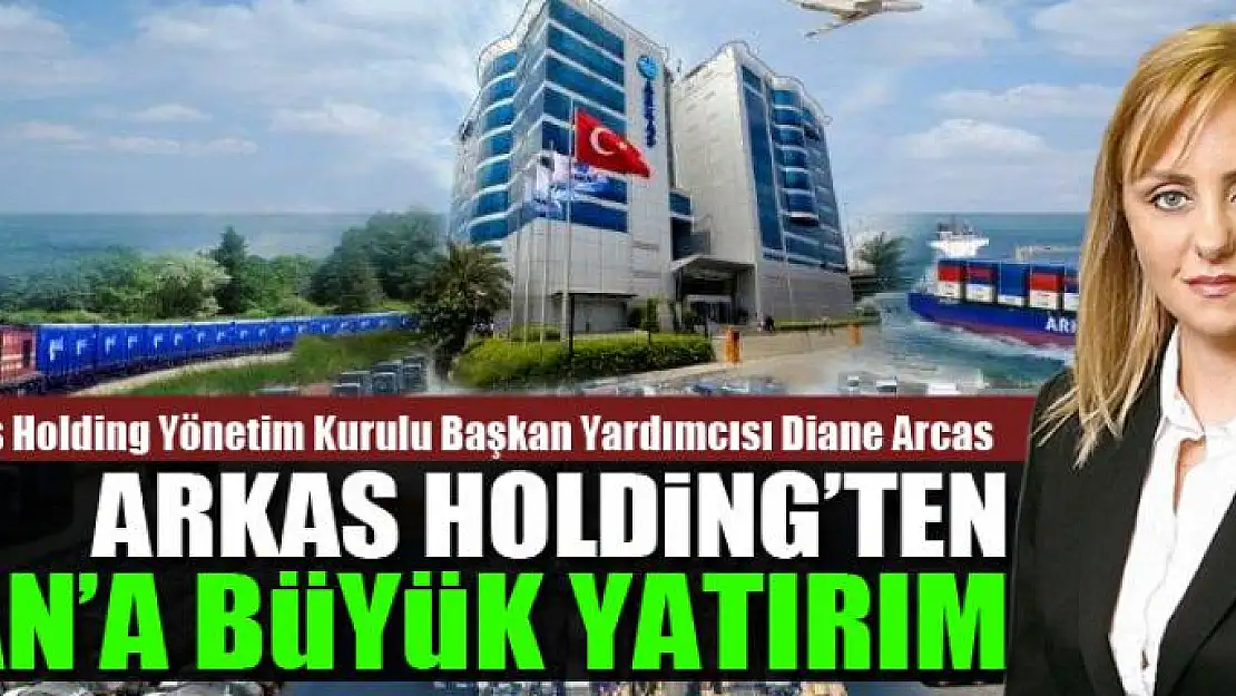 ARKAS HOLDİNG'TEN VAN'A BÜYÜK YATIRIM