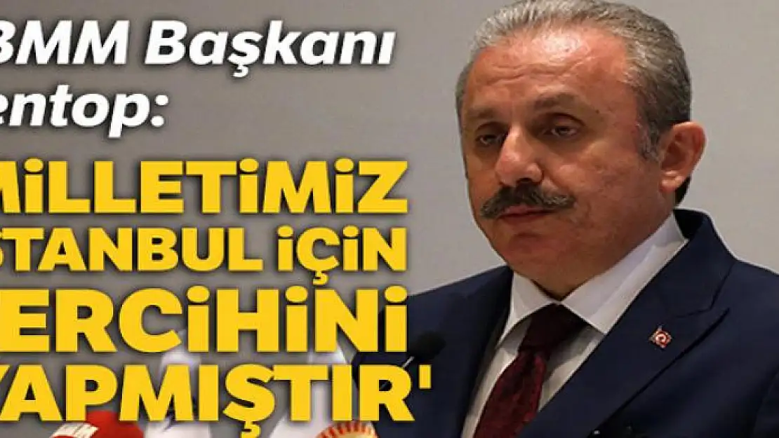 TBMM Başkanı Şentop: 'Milletimiz İstanbul için tercihini yapmıştır'