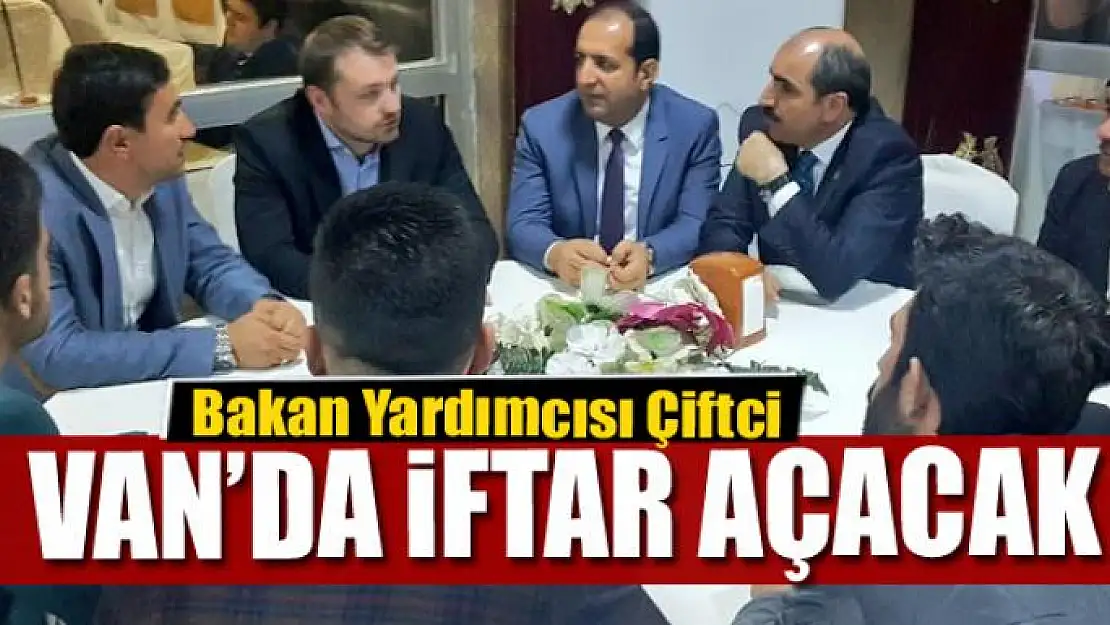 Bakan Yardımcısı Çiftci Van'da iftar açacak