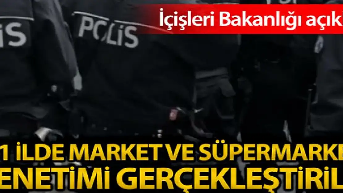 Polis ve Jandarma ekipleri market ve süpermarketleri denetledi