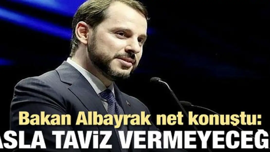 Albayrak net konuştu: Asla taviz yok