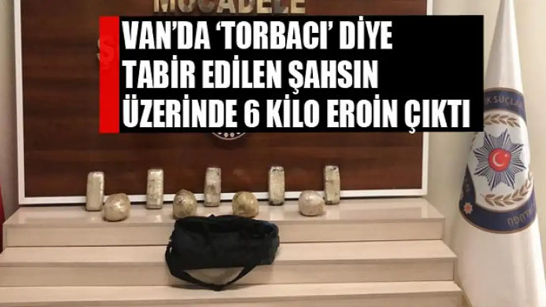 Van'da 'torbacı' diye tabir edilen şahsın üzerinde 6 kilo eroin çıktı