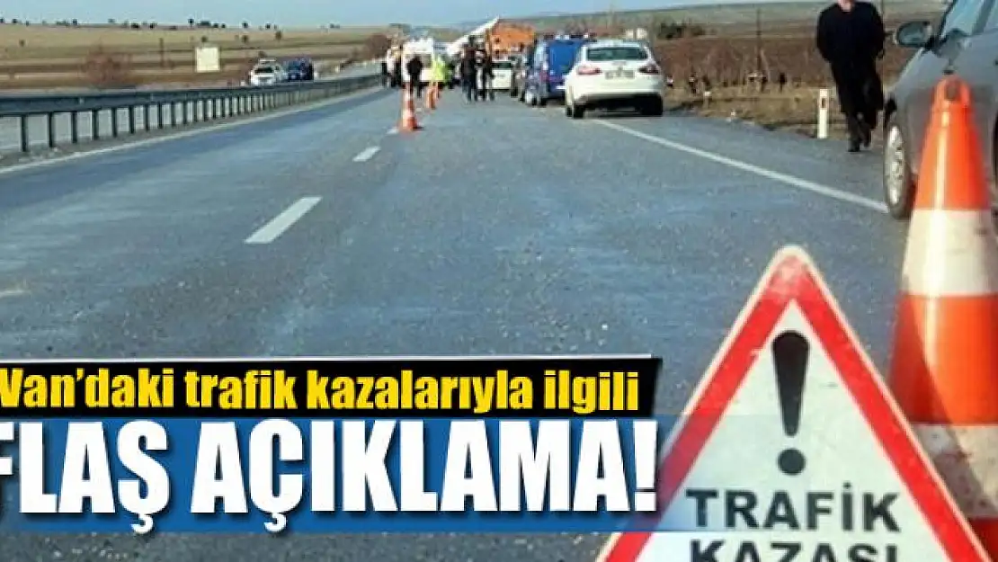 Van'daki trafik kazalarıyla ilgili flaş açıklama