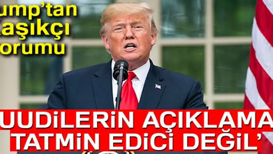 ABD Başkanı Trump: 'Suudilerin Kaşıkçı açıklaması tatmin edici değil'