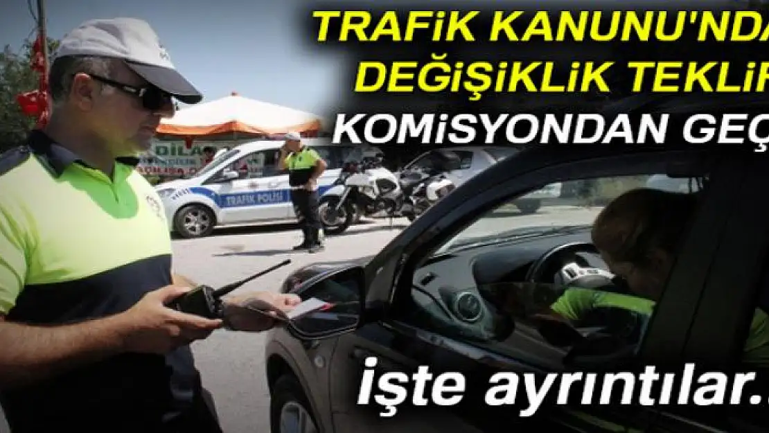 Trafik Kanunu'ndaki değişiklik teklifi komisyondan geçti