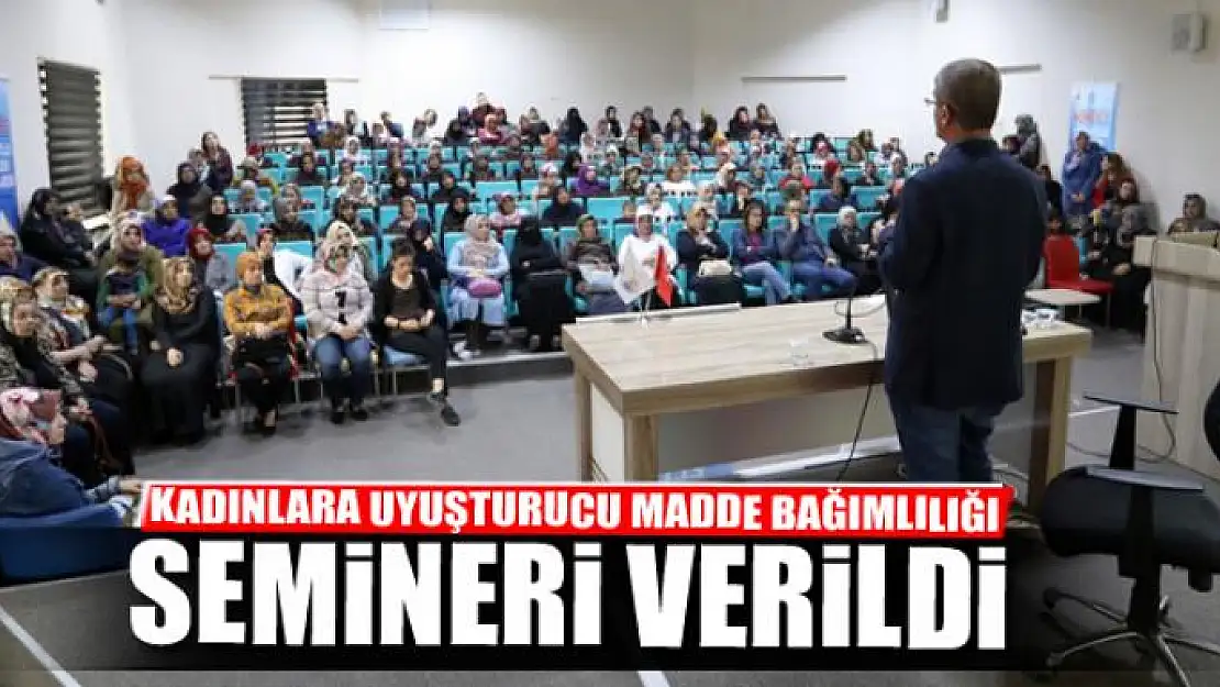 KADINLARA UYUŞTURUCU MADDE BAĞIMLILIĞI SEMİNERİ VERİLDİ