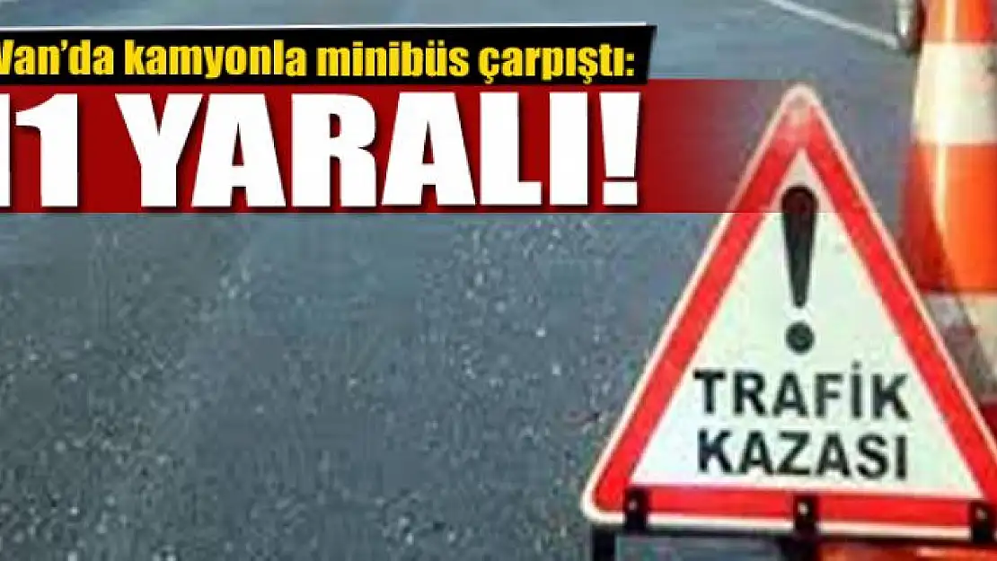 Van'da kamyonla minibüs çarpıştı: 11 yaralı 