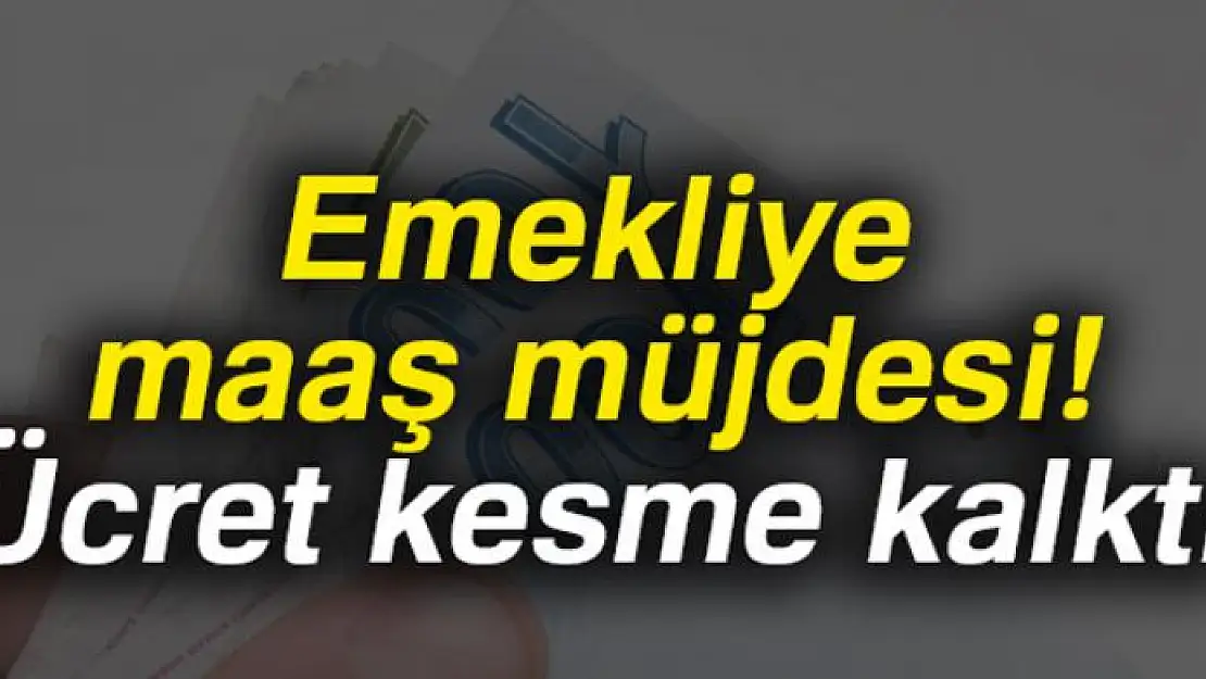 Emekliye maaş müjdesi| Ücret kesme kalktı