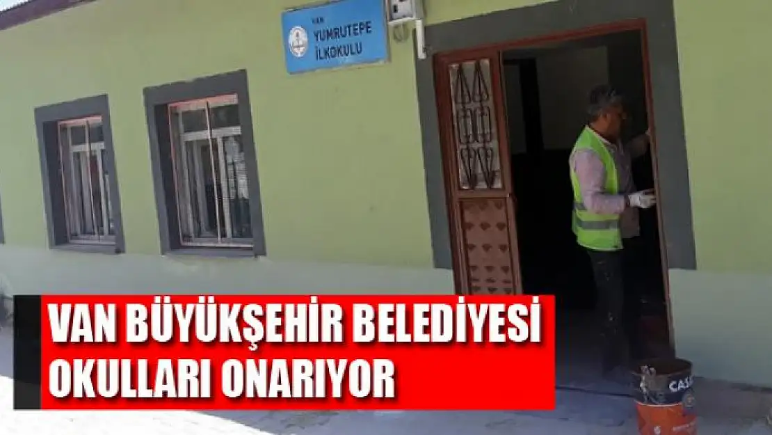 VAN BÜYÜKŞEHİR BELEDİYESİ OKULLARI ONARIYOR