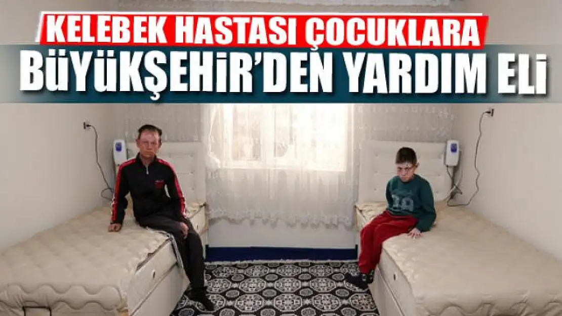 KELEBEK HASTASI ÇOCUKLARA BÜYÜKŞEHİR'DEN YARDIM ELİ