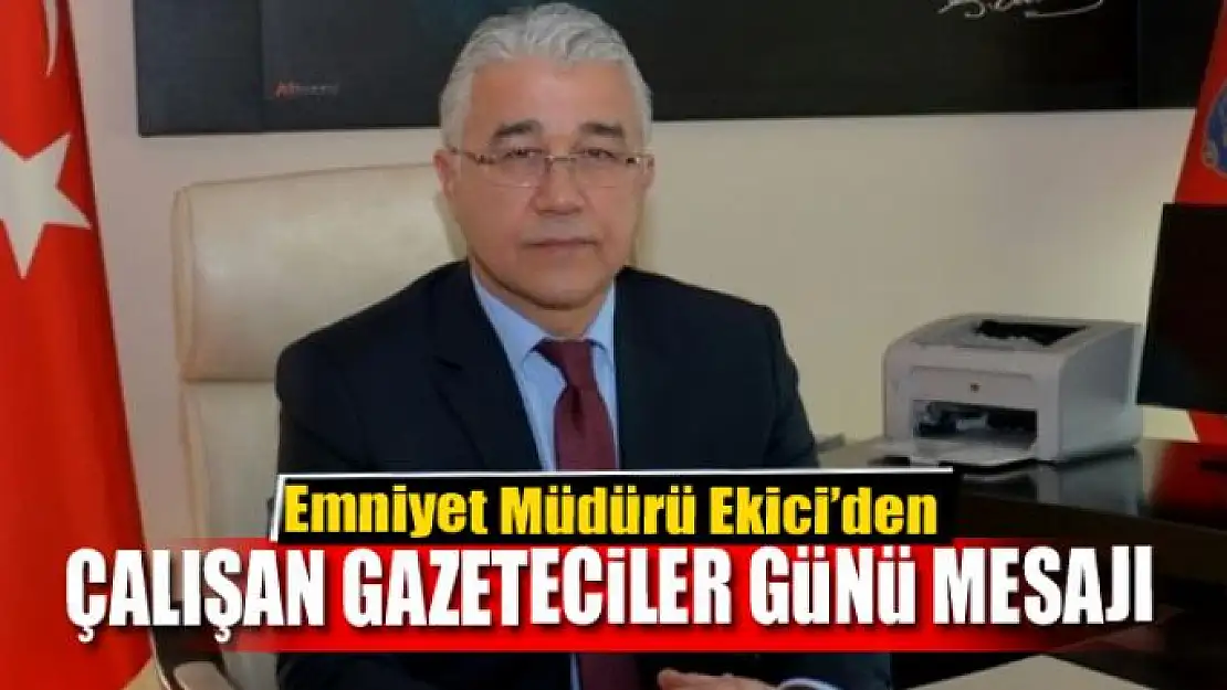 Müdür Ekici'den 10 Ocak Çalışan Gazeteciler Günü mesajı