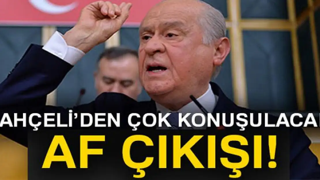 Devlet Bahçeli'den çok konuşulacak af çıkışı