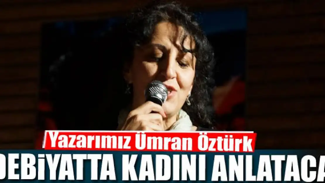 Yazarımız Ümran Öztürk Edebiyatta Kadını anlatacak