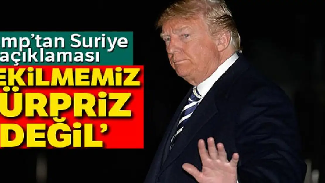 Trump'tan Suriye açıklaması: 'Çekilmemiz sürpriz değil'